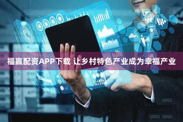 福赢配资APP下载 让乡村特色产业成为幸福产业