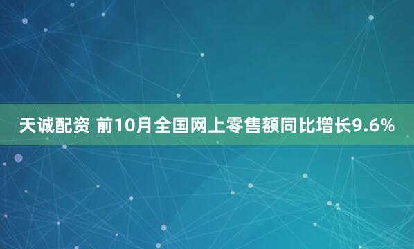 天诚配资 前10月全国网上零售额同比增长9.6%