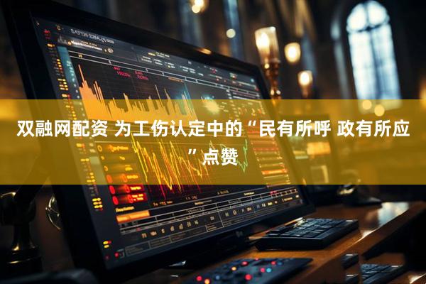 双融网配资 为工伤认定中的“民有所呼 政有所应”点赞