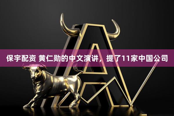 保宇配资 黄仁勋的中文演讲，提了11家中国公司